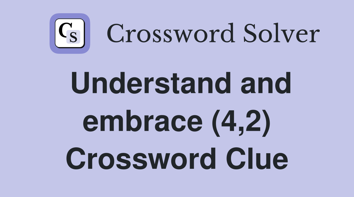 Understand and embrace (4,2) Crossword Clue