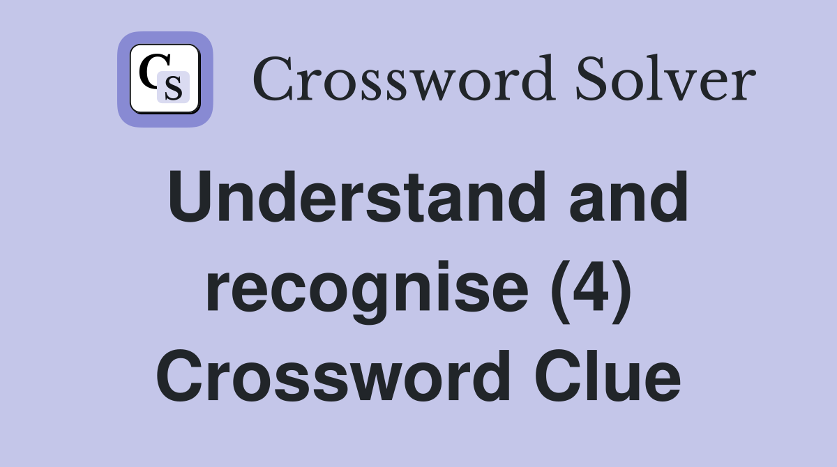 Understand and recognise (4) Crossword Clue