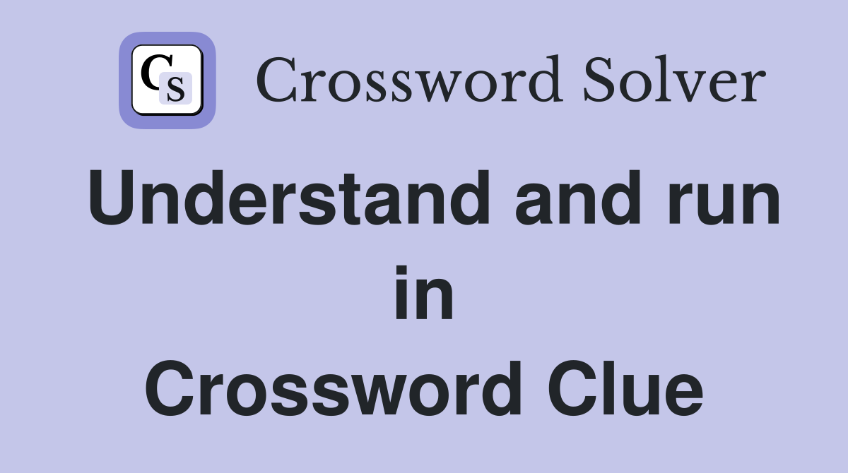 Understand and run in Crossword Clue