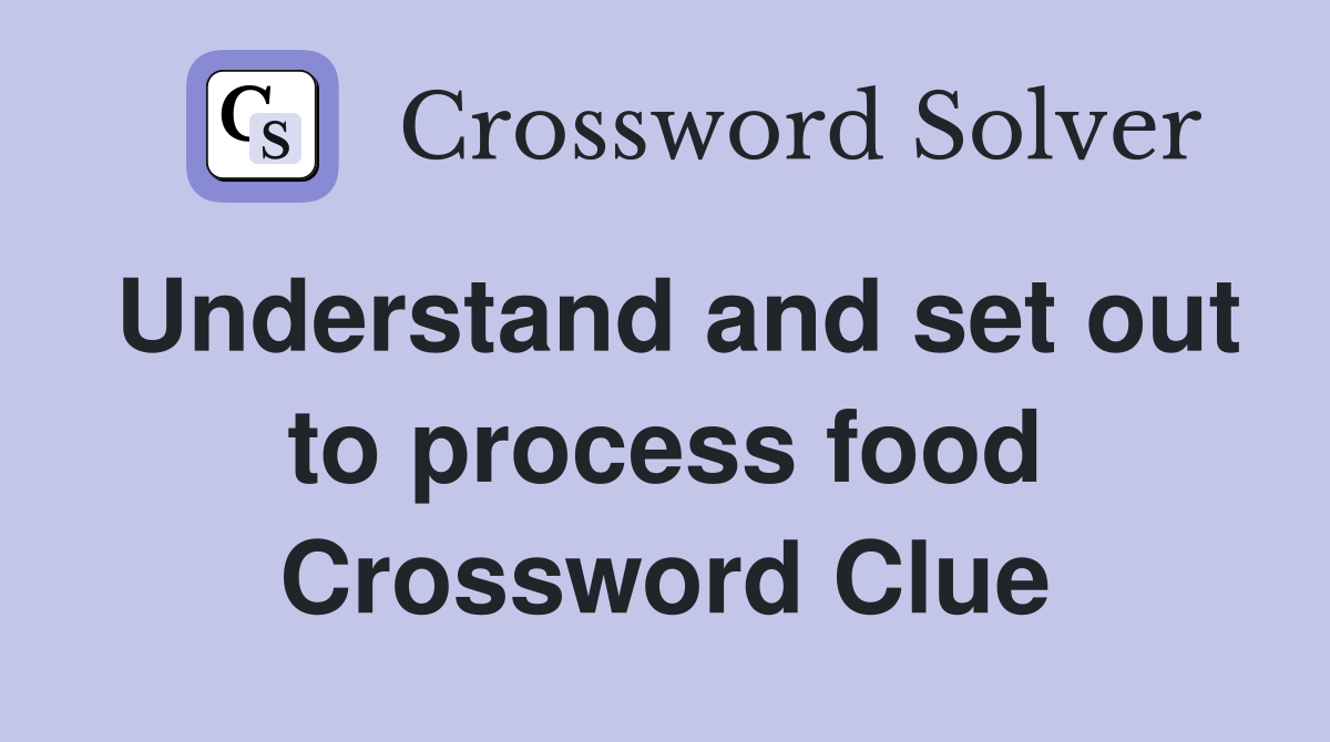 Understand and set out to process food Crossword Clue