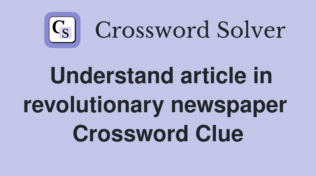 Understand article in revolutionary newspaper  Crossword Clue