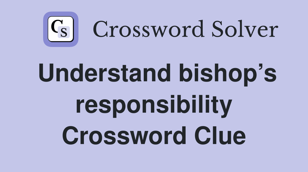 Understand bishop’s responsibility Crossword Clue
