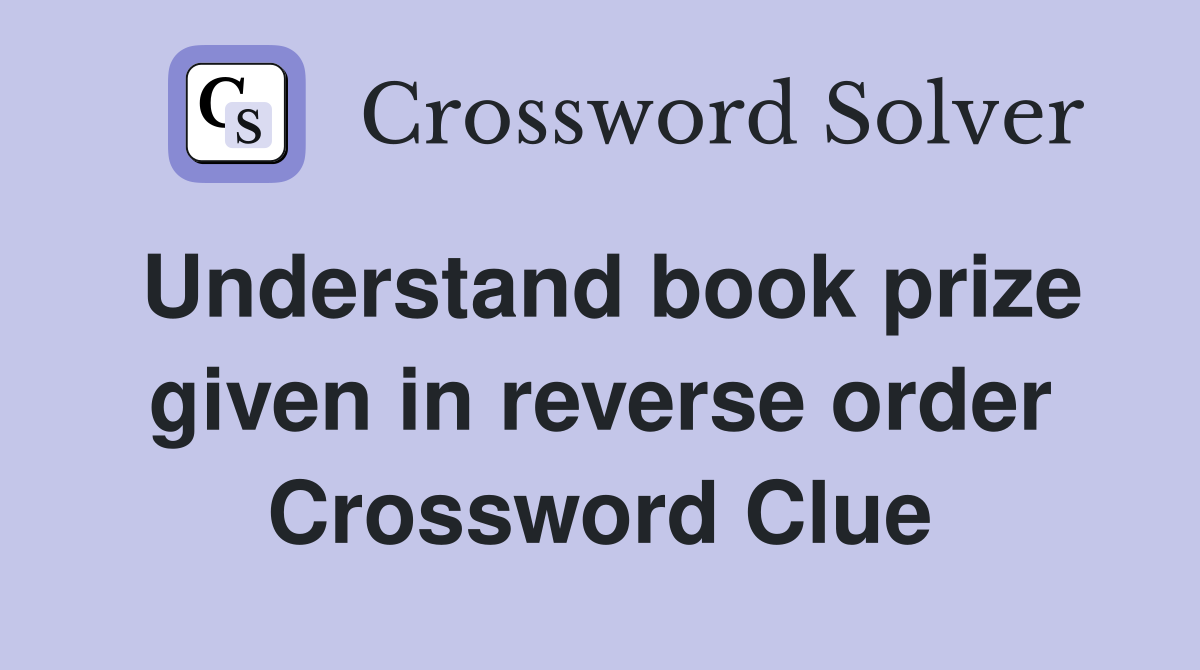 Understand book prize given in reverse order Crossword Clue