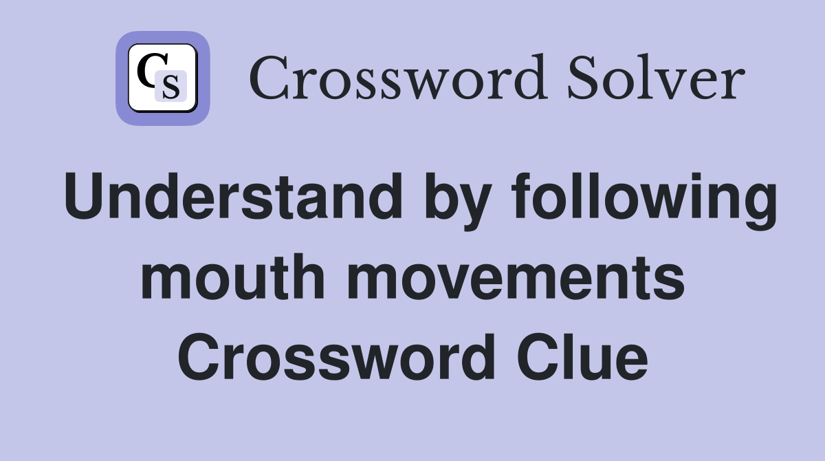 Understand by following mouth movements Crossword Clue