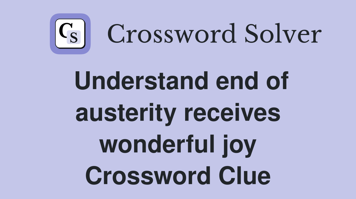 Understand end of austerity receives wonderful joy Crossword Clue
