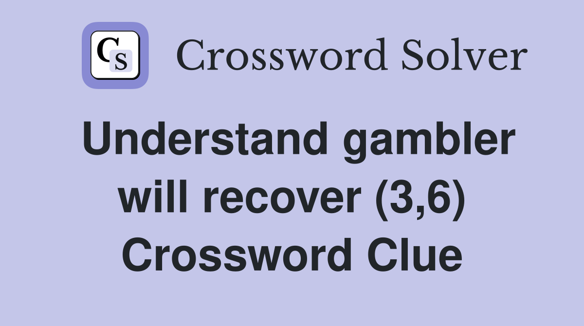 Understand gambler will recover (3,6) Crossword Clue