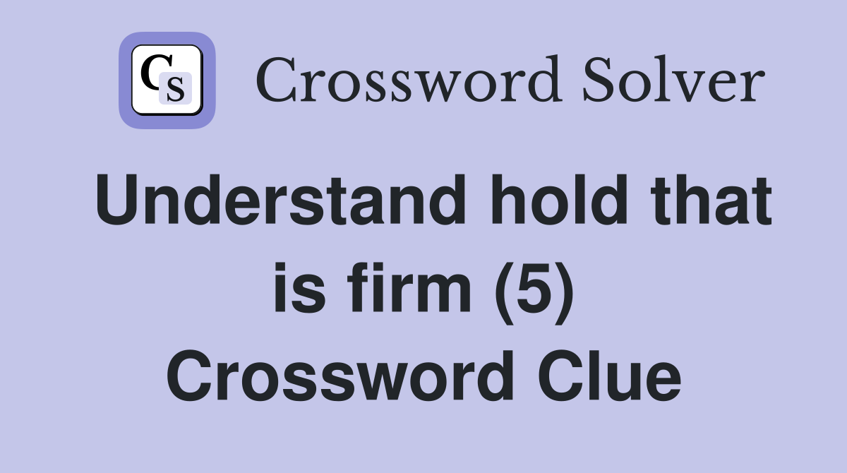 Understand hold that is firm (5) Crossword Clue