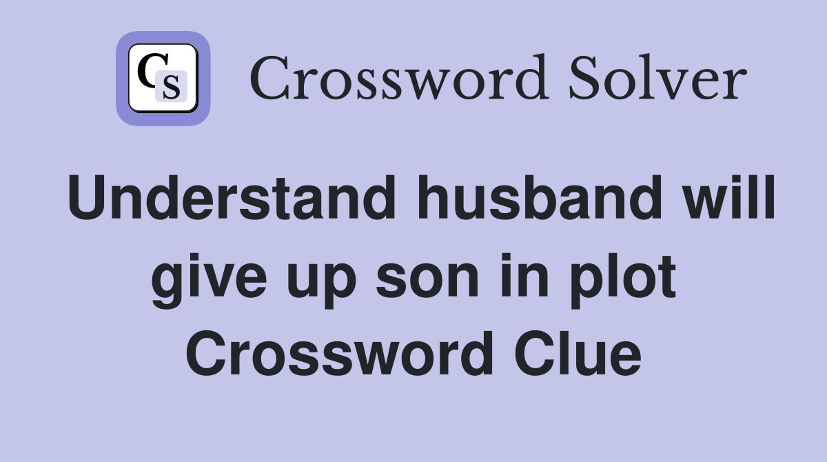 Understand husband will give up son in plot Crossword Clue