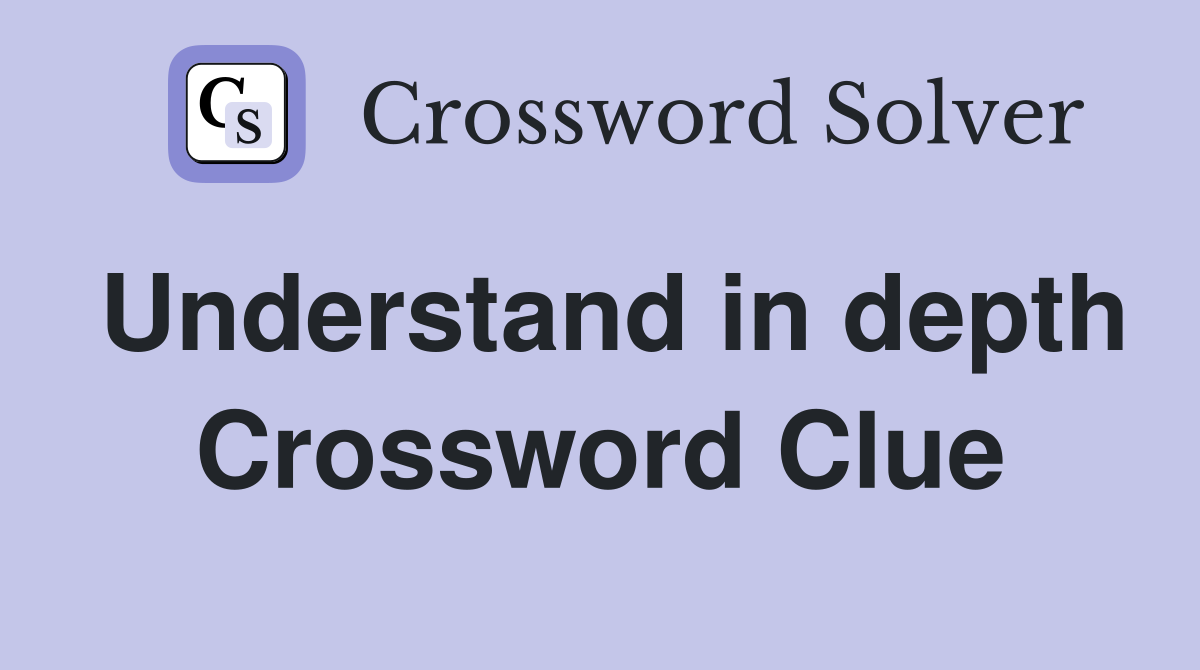 Understand in depth Crossword Clue