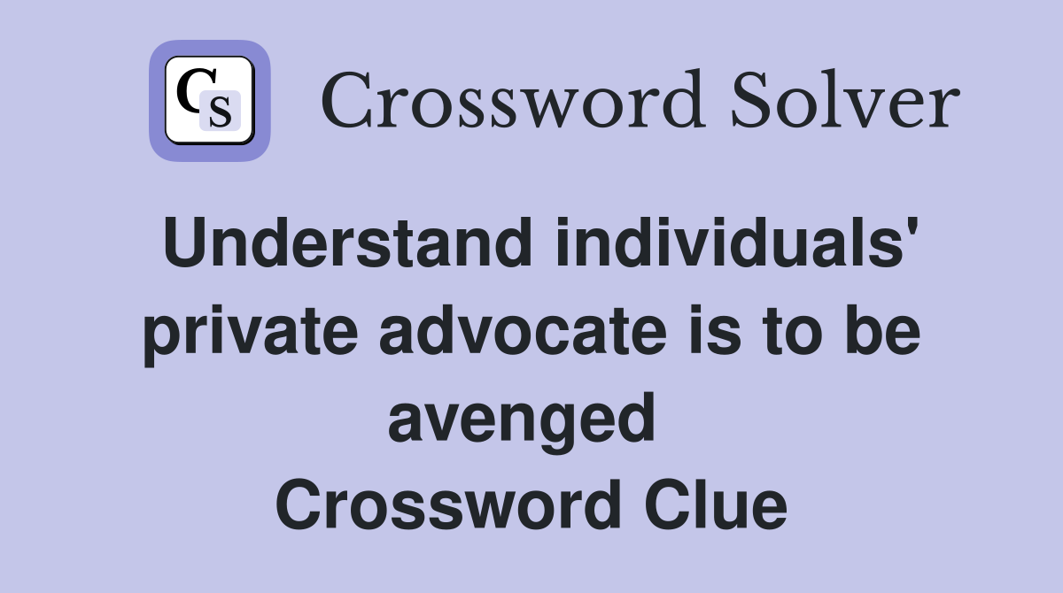 Understand individuals' private advocate is to be avenged  Crossword Clue