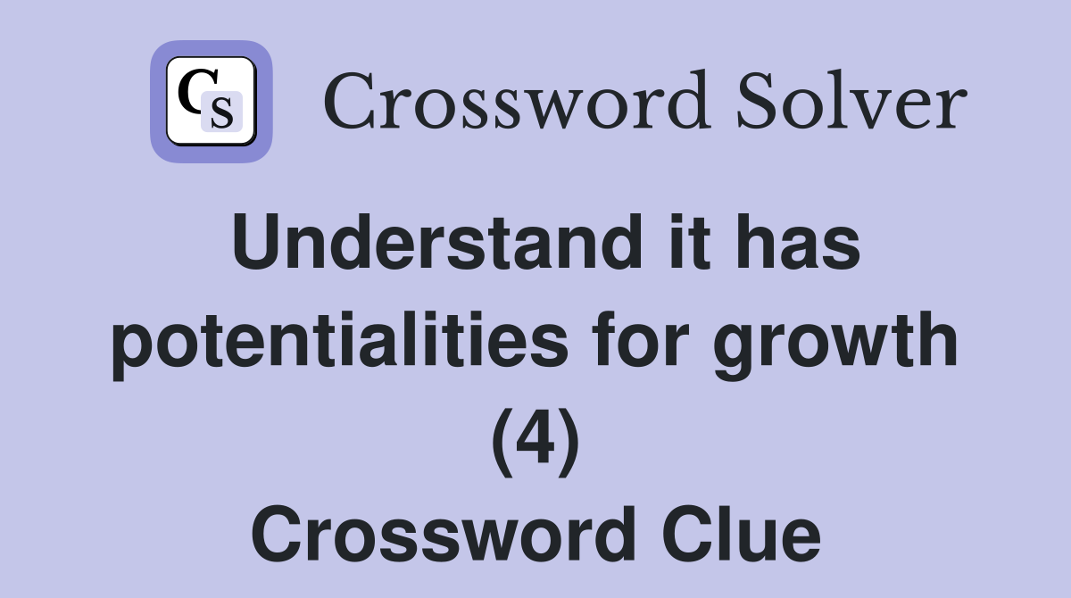 Understand it has potentialities for growth (4) Crossword Clue
