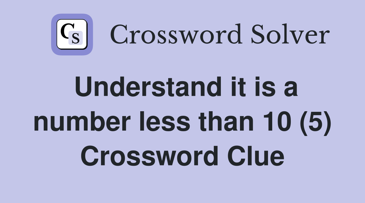 Understand it is a number less than 10 (5) Crossword Clue