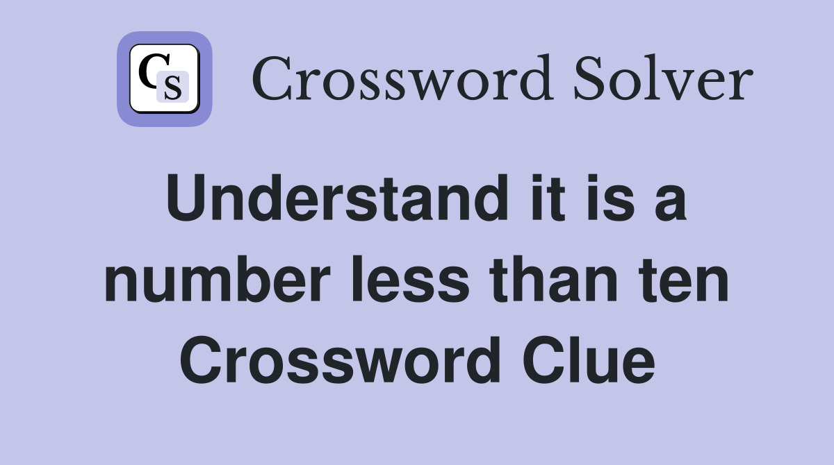Understand it is a number less than ten Crossword Clue