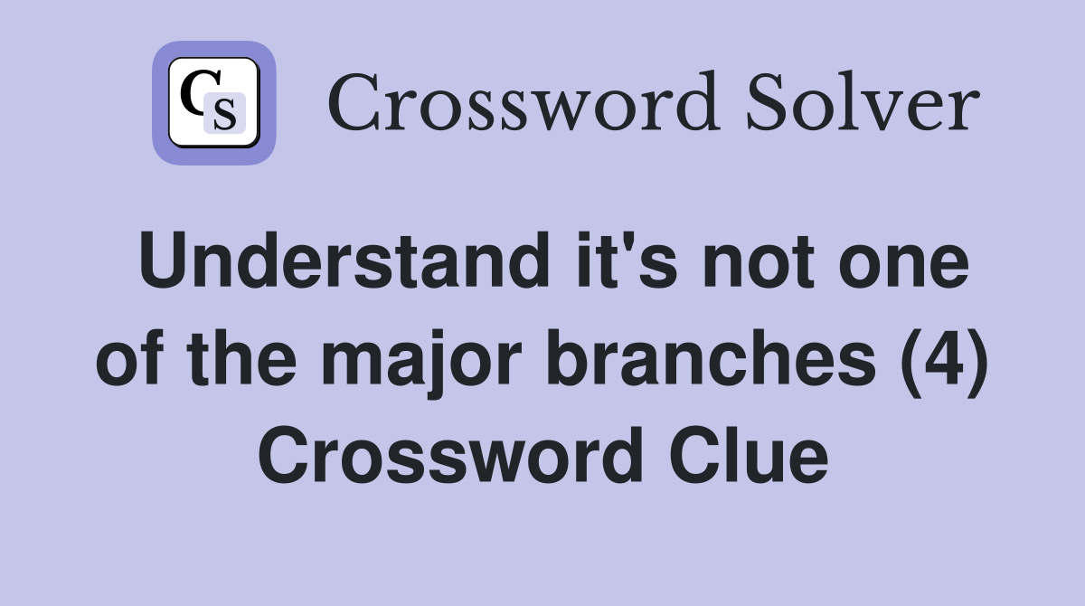 Understand it's not one of the major branches (4) Crossword Clue
