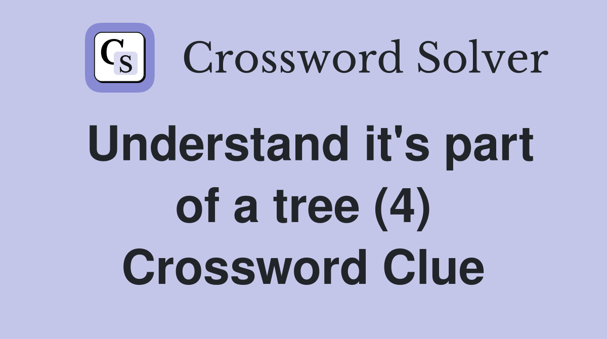 Understand it's part of a tree (4) Crossword Clue