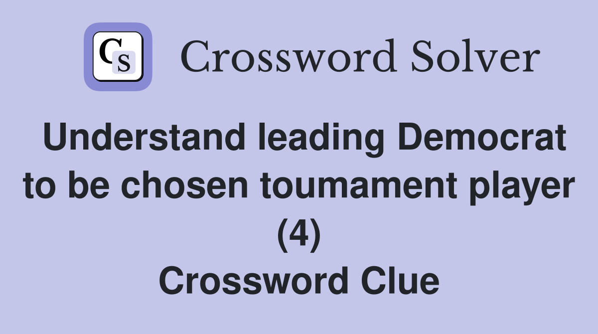 Understand leading Democrat to be chosen toumament player (4) Crossword Clue