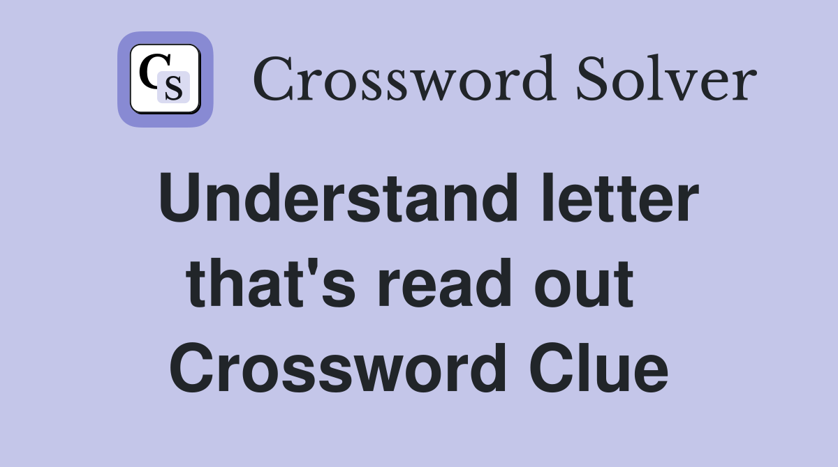 Understand letter that's read out  Crossword Clue