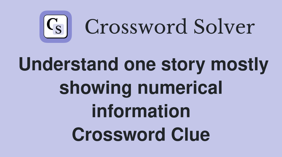 Understand one story mostly showing numerical information Crossword Clue