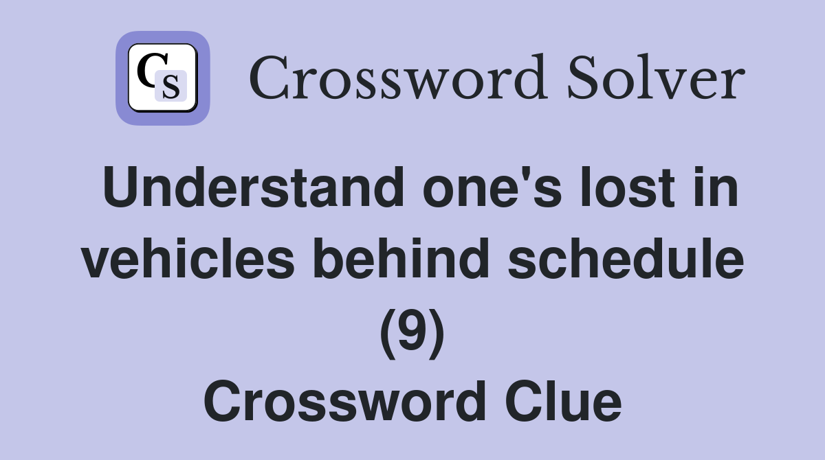 Understand one's lost in vehicles behind schedule (9) Crossword Clue