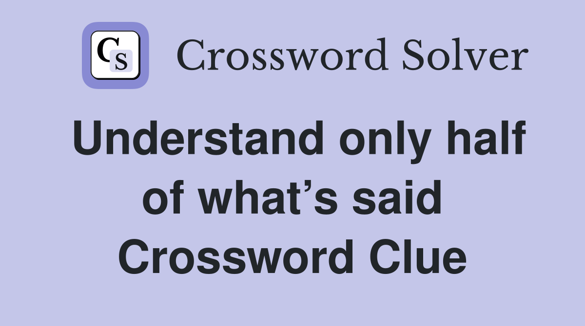 Understand only half of what’s said Crossword Clue