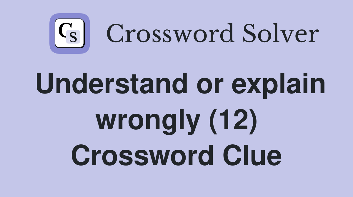 Understand or explain wrongly (12) Crossword Clue