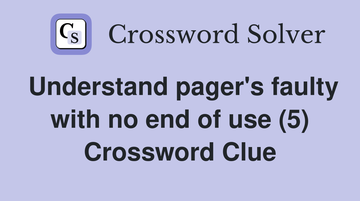 Understand pager's faulty with no end of use (5) Crossword Clue