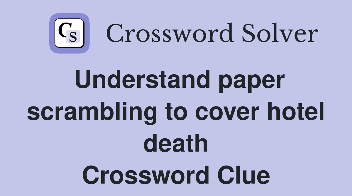 Understand paper scrambling to cover hotel death Crossword Clue