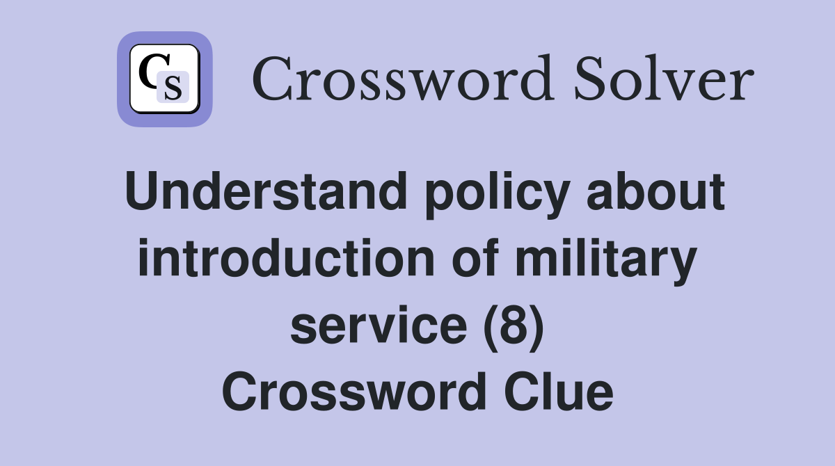 Understand policy about introduction of military service (8) Crossword Clue