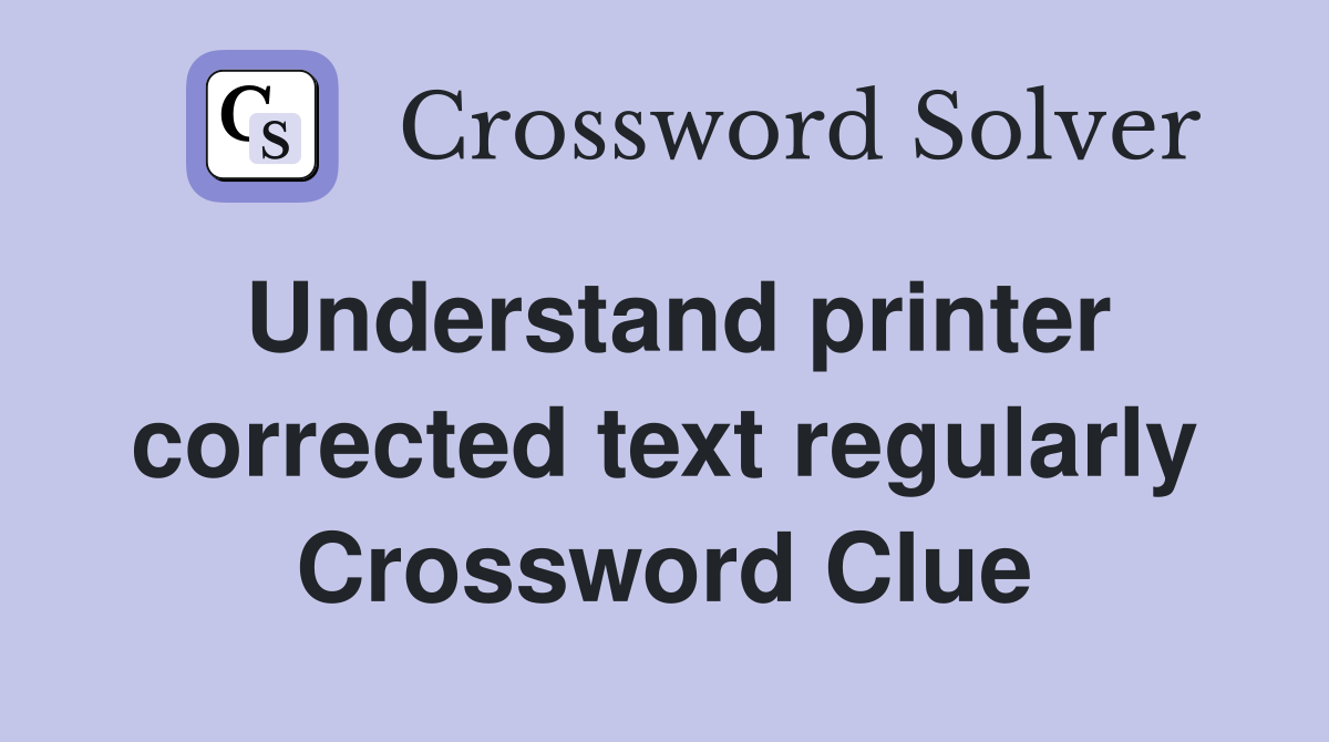 Understand printer corrected text regularly Crossword Clue