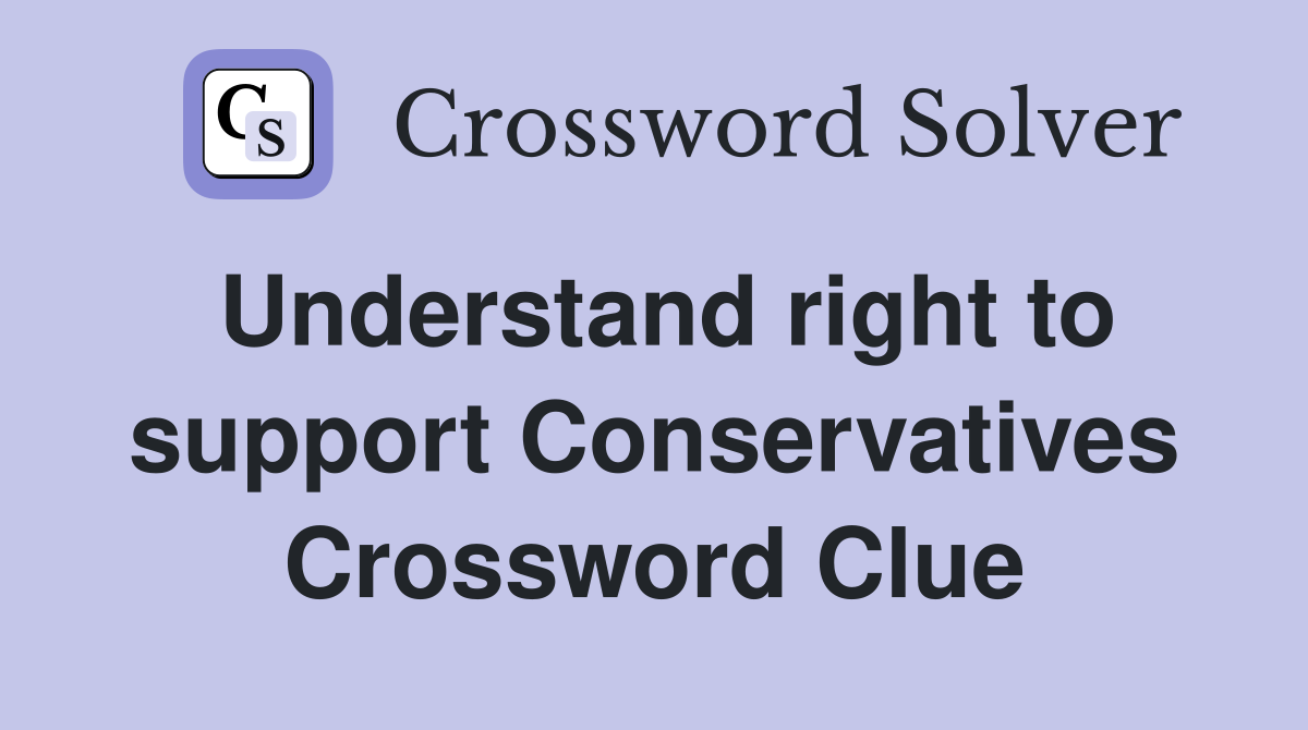 Understand right to support Conservatives Crossword Clue