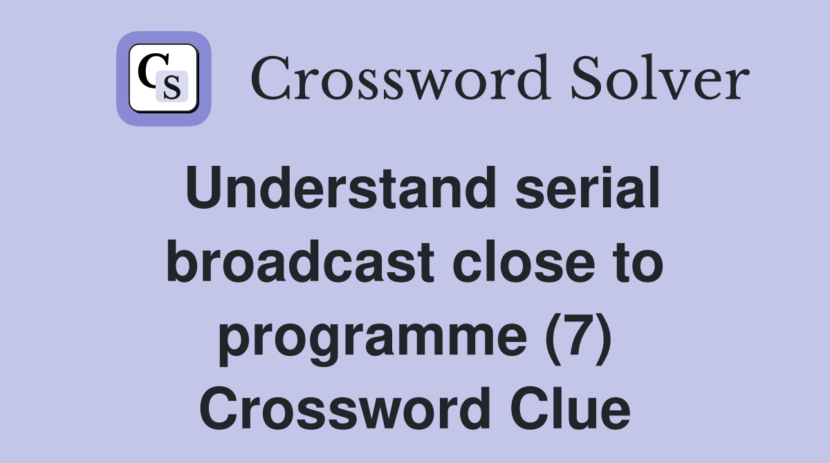 Understand serial broadcast close to programme (7) Crossword Clue