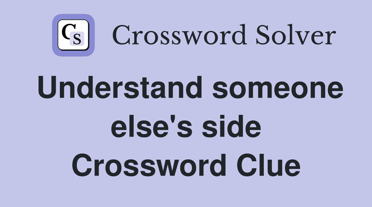 Understand someone else's side Crossword Clue