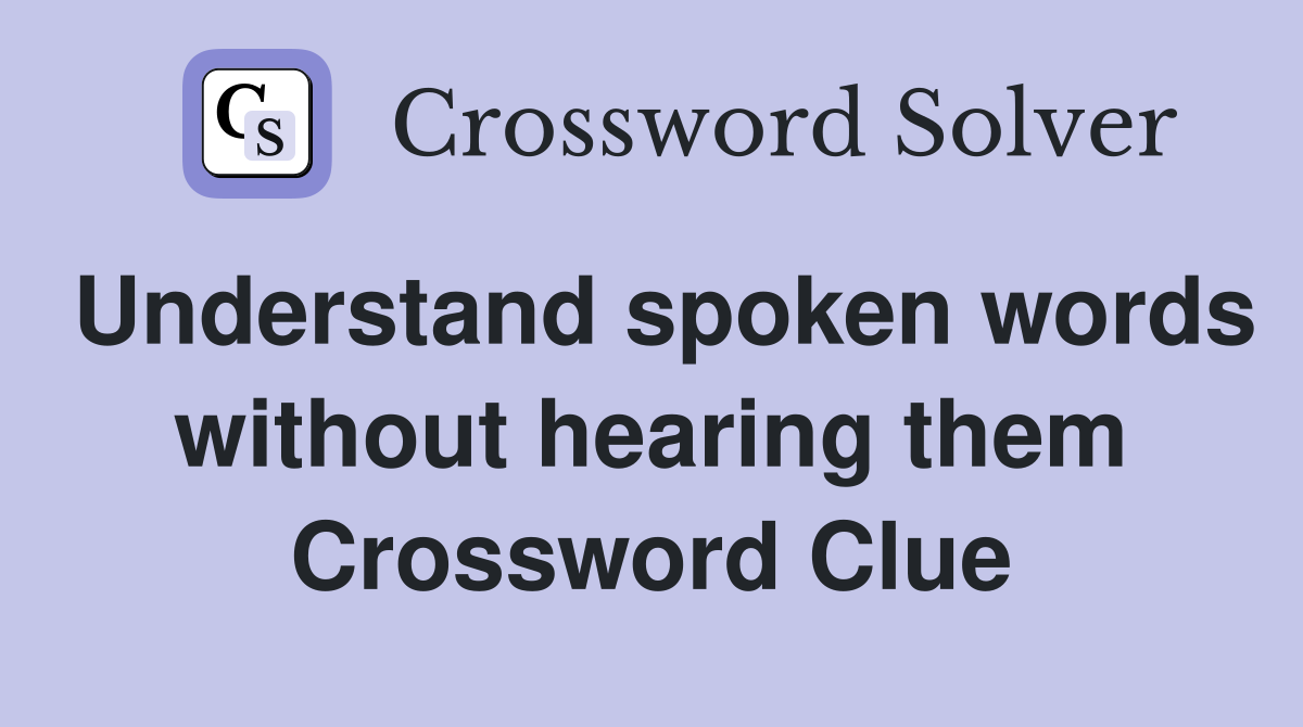 Understand spoken words without hearing them Crossword Clue