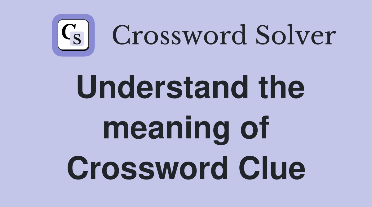 Understand the meaning of Crossword Clue