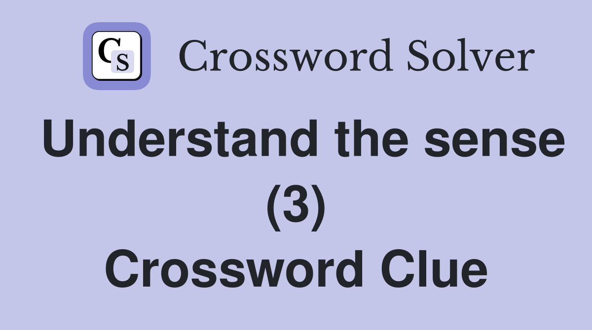 Understand the sense (3) Crossword Clue