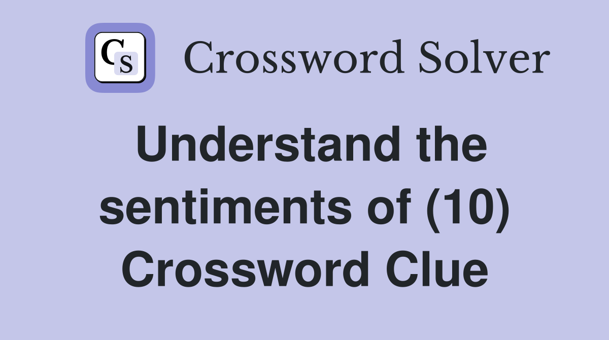 Understand the sentiments of (10) Crossword Clue