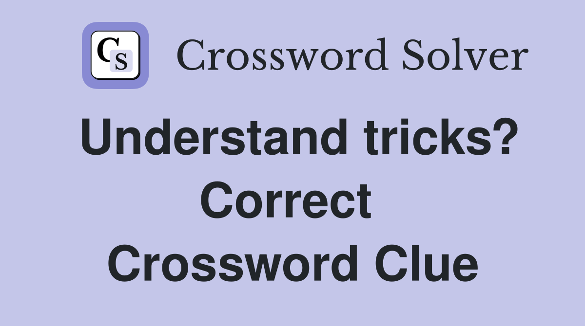 Understand tricks? Correct  Crossword Clue