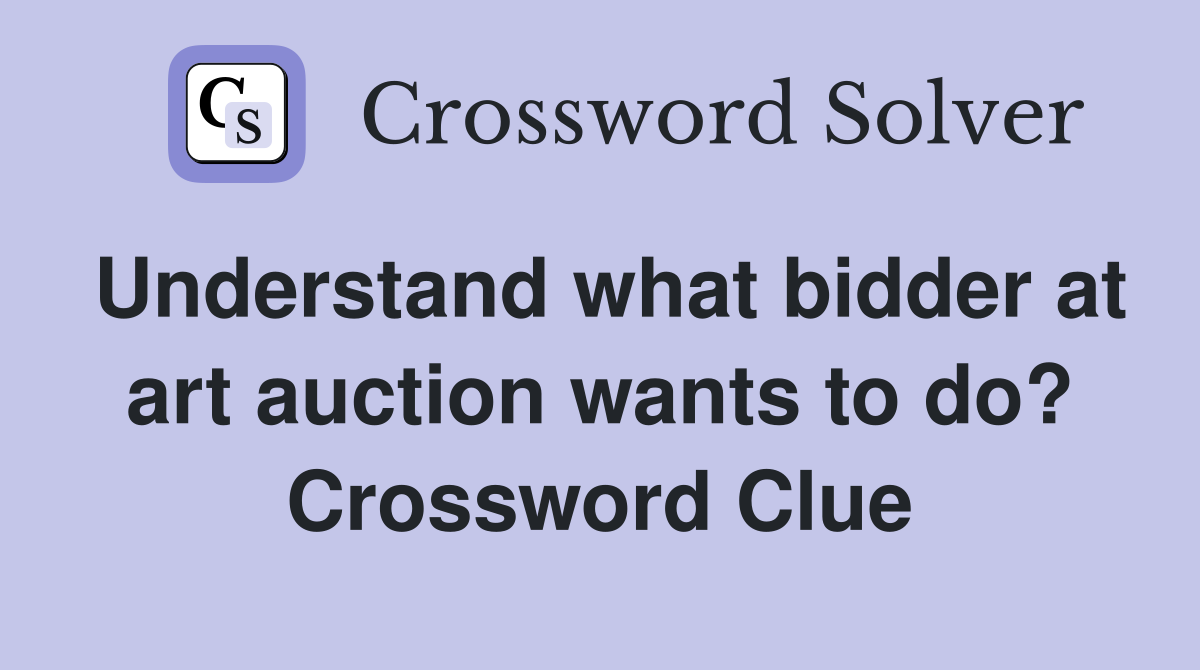 Understand what bidder at art auction wants to do? Crossword Clue