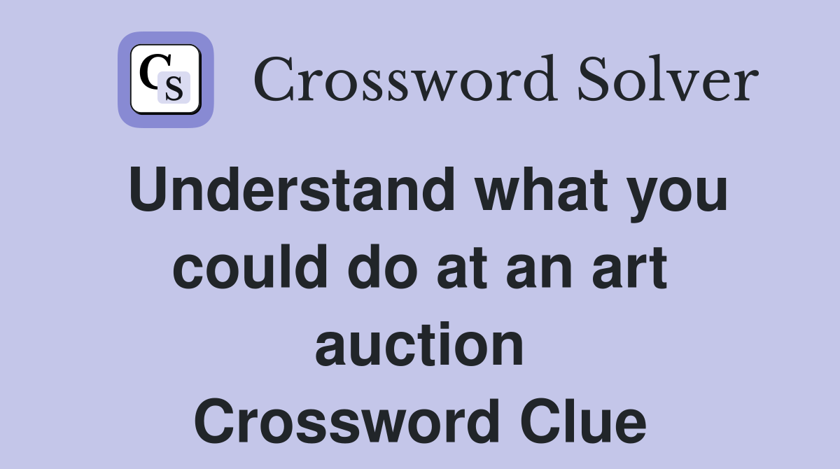 Understand what you could do at an art auction Crossword Clue