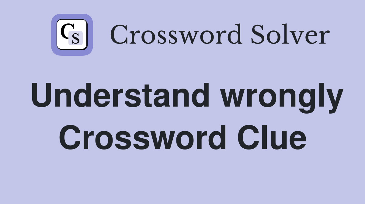 Understand wrongly Crossword Clue