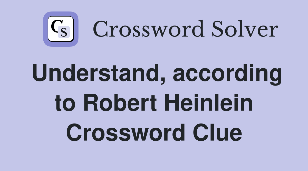 Understand, according to Robert Heinlein Crossword Clue