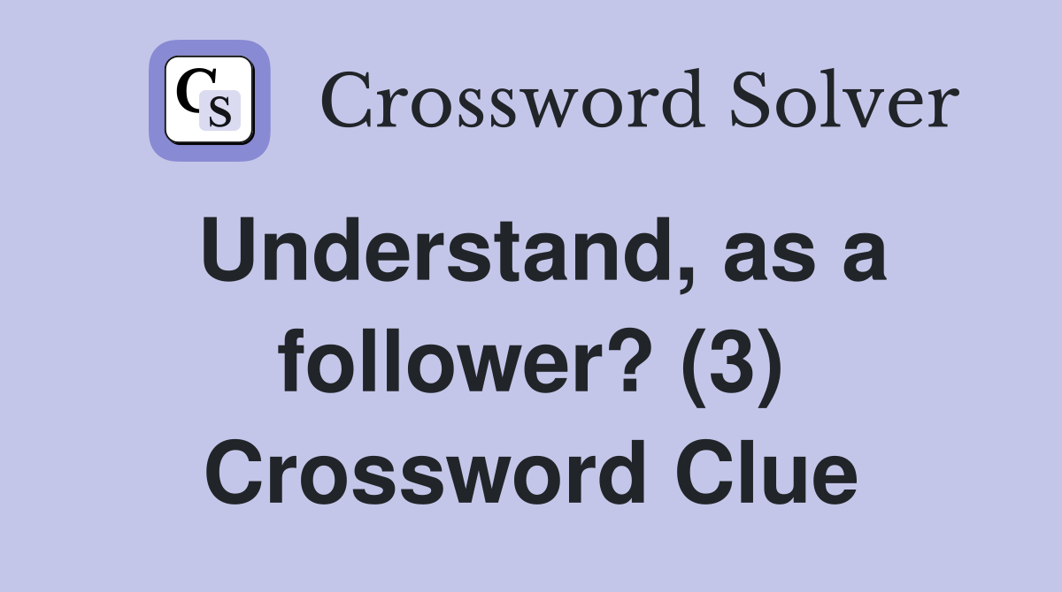 Understand, as a follower? (3) Crossword Clue
