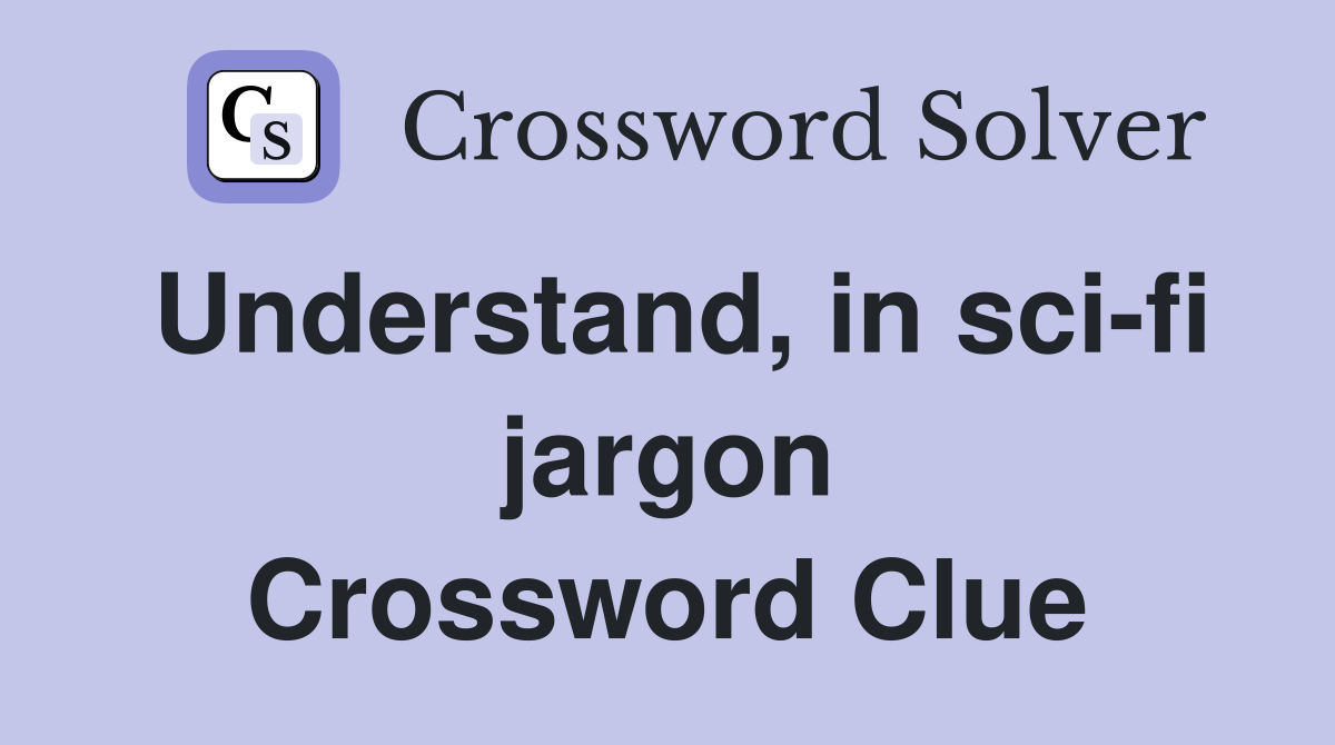 Understand, in sci-fi jargon Crossword Clue