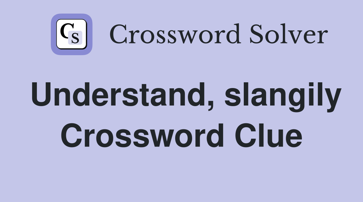 Understand, slangily Crossword Clue