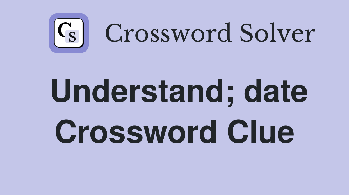 Understand; date Crossword Clue