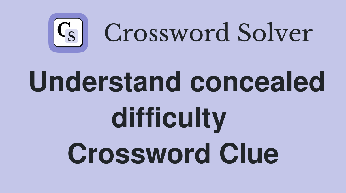Understand concealed difficulty  Crossword Clue