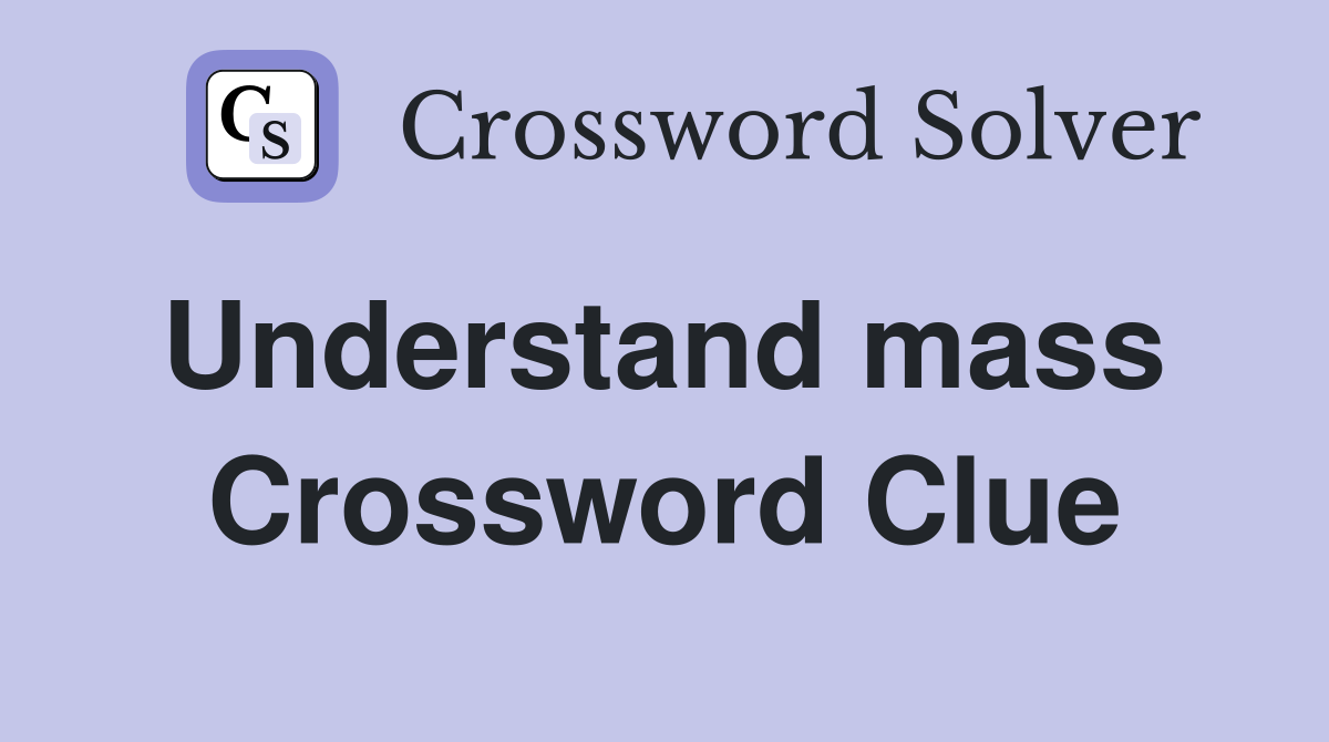 Understand mass  Crossword Clue