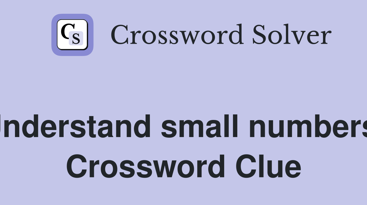 Understand small numbers  Crossword Clue