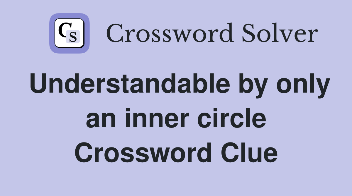 Understandable by only an inner circle Crossword Clue