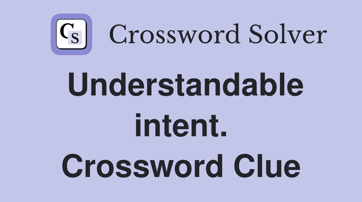 Understandable intent. Crossword Clue